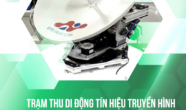 SERIES CÔNG TRÌNH KHOA HỌC TIÊU BIỂU: TRẠM THU DI ĐỘNG TÍN HIỆU TRUYỀN HÌNH VỆ TINH ỨNG DỤNG TRÊN TÀU BIỂN